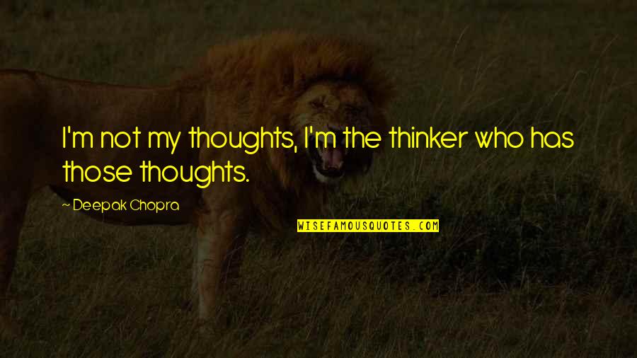 Shamanic Breathwork Quotes By Deepak Chopra: I'm not my thoughts, I'm the thinker who