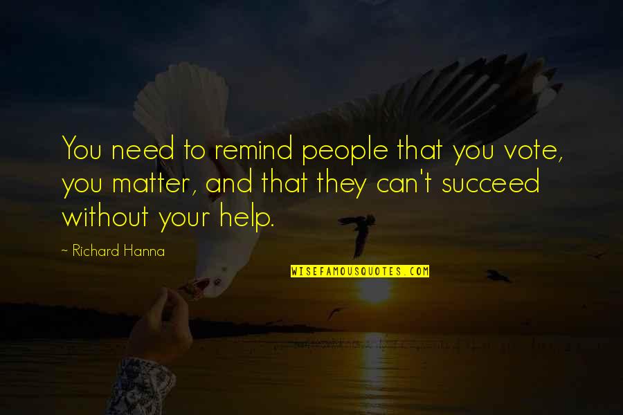 Shamanic Breathwork Quotes By Richard Hanna: You need to remind people that you vote, Shamanic Breathwork Quotes By Richard Hanna: You need to remind people that you vote,