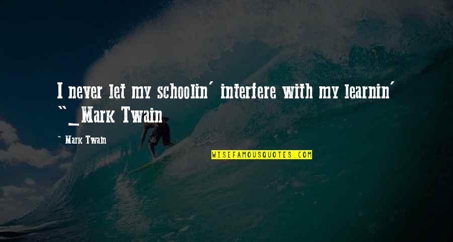 Shamanic Journeying Quotes By Mark Twain: I never let my schoolin' interfere with my