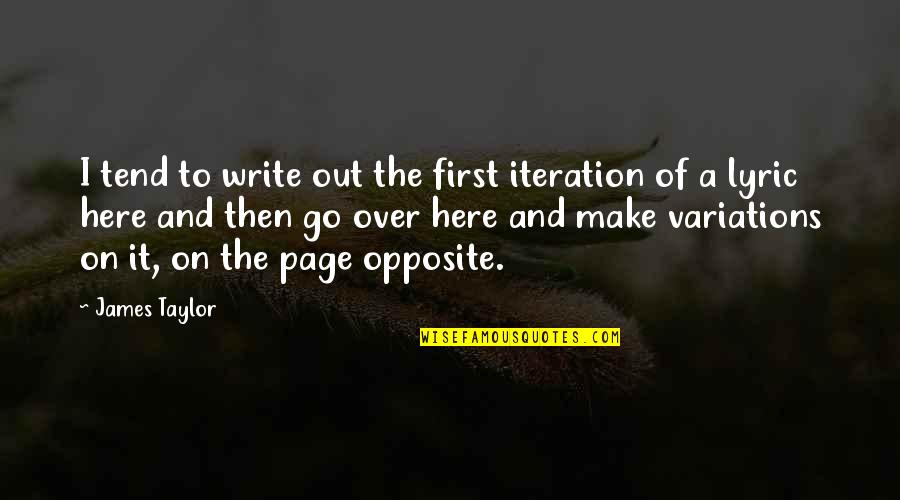 Shamanic Short Quotes By James Taylor: I tend to write out the first iteration Shamanic Short Quotes By James Taylor: I tend to write out the first iteration