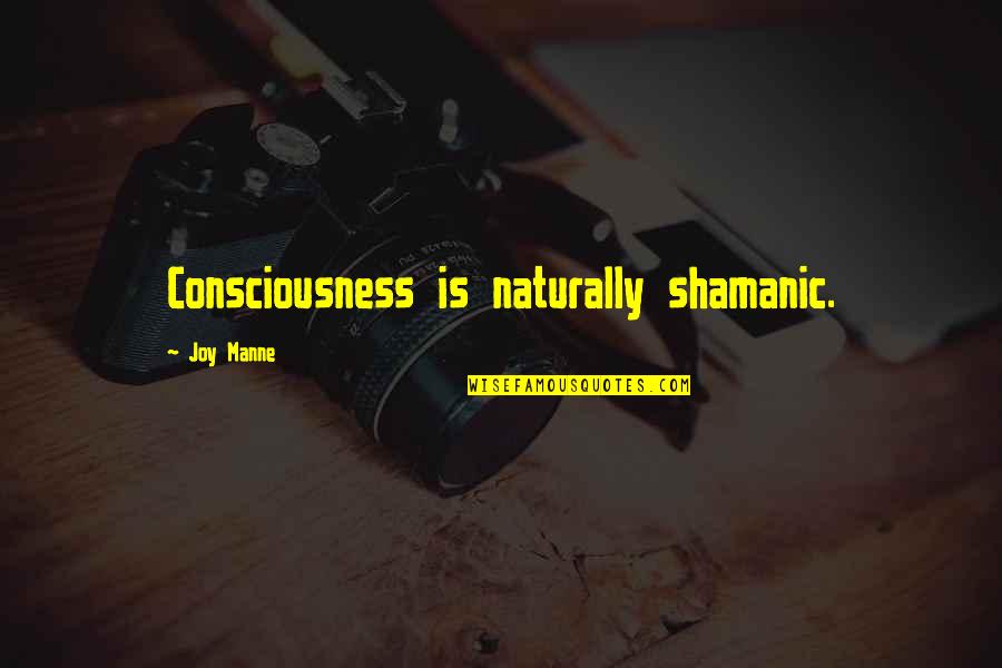 Shamanism Quotes By Joy Manne: Consciousness is naturally shamanic.