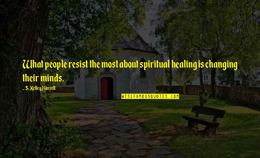 Shamanism Quotes By S. Kelley Harrell: What people resist the most about spiritual healing