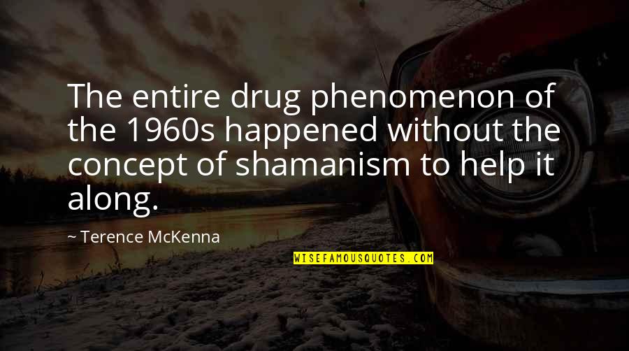 Shamanism Quotes By Terence McKenna: The entire drug phenomenon of the 1960s happened