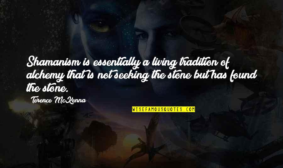 Shamanism Quotes By Terence McKenna: Shamanism is essentially a living tradition of alchemy