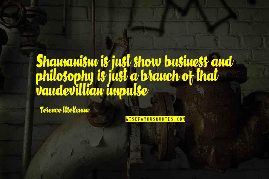 Shamanism Quotes By Terence McKenna: Shamanism is just show business and philosophy is