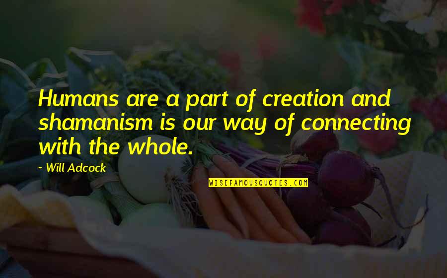 Shamanism Quotes By Will Adcock: Humans are a part of creation and shamanism