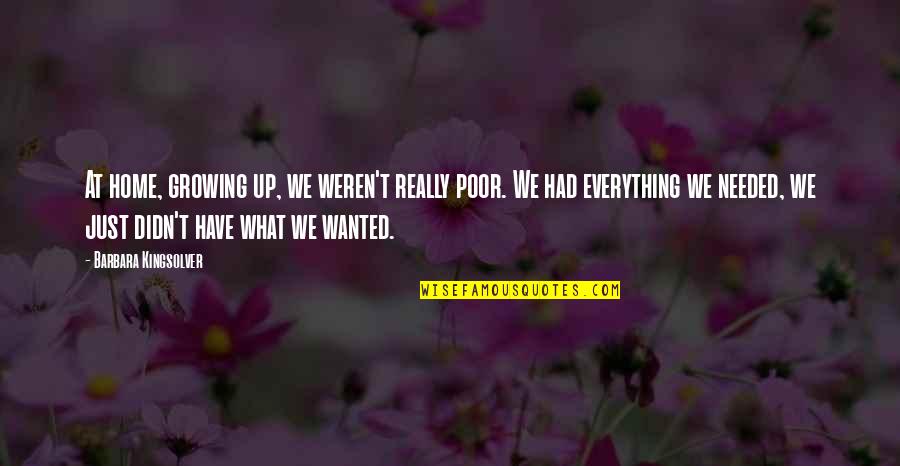Shamanistic Incantation Quotes By Barbara Kingsolver: At home, growing up, we weren't really poor. Shamanistic Incantation Quotes By Barbara Kingsolver: At home, growing up, we weren't really poor.