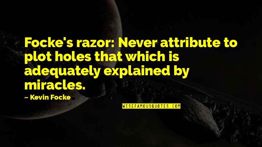 Shamanistic Incantation Quotes By Kevin Focke: Focke's razor: Never attribute to plot holes that Shamanistic Incantation Quotes By Kevin Focke: Focke's razor: Never attribute to plot holes that