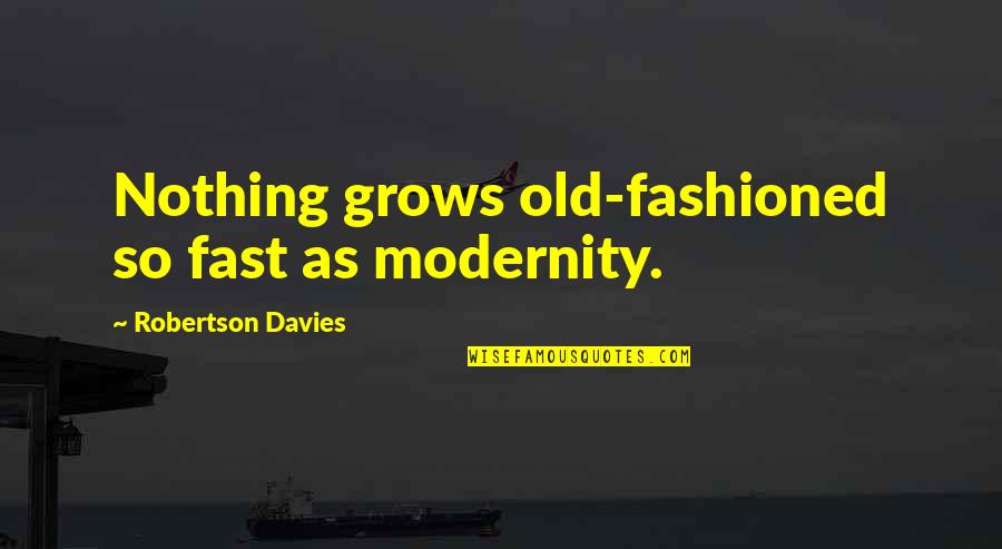 Shamanna Quotes By Robertson Davies: Nothing grows old-fashioned so fast as modernity.