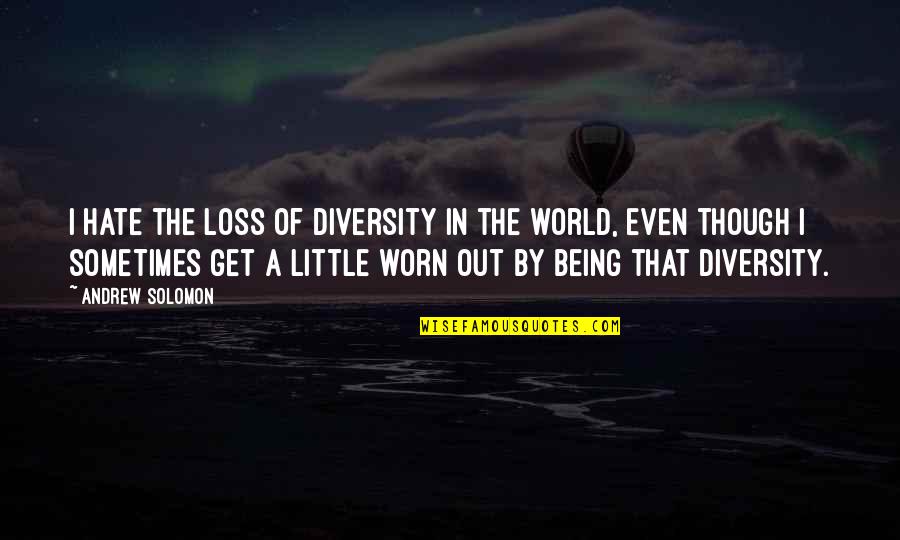 Shamans Dream Quotes By Andrew Solomon: I hate the loss of diversity in the Shamans Dream Quotes By Andrew Solomon: I hate the loss of diversity in the