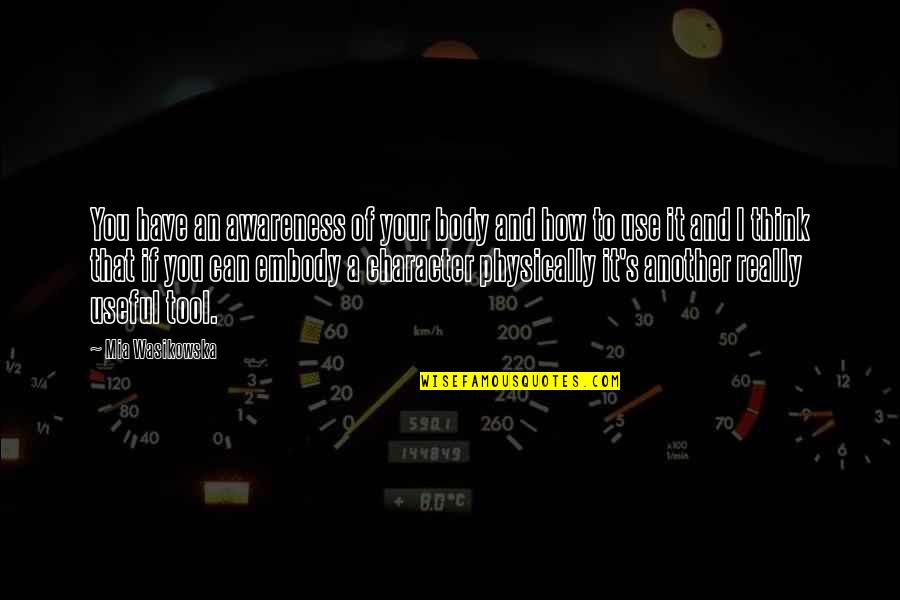 Shamans Dream Quotes By Mia Wasikowska: You have an awareness of your body and Shamans Dream Quotes By Mia Wasikowska: You have an awareness of your body and