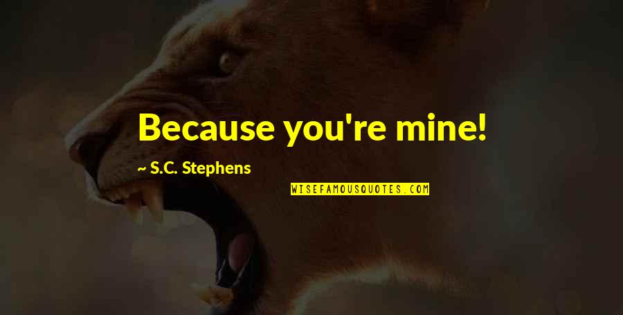 Shamans Dream Quotes By S.C. Stephens: Because you're mine! Shamans Dream Quotes By S.C. Stephens: Because you're mine!