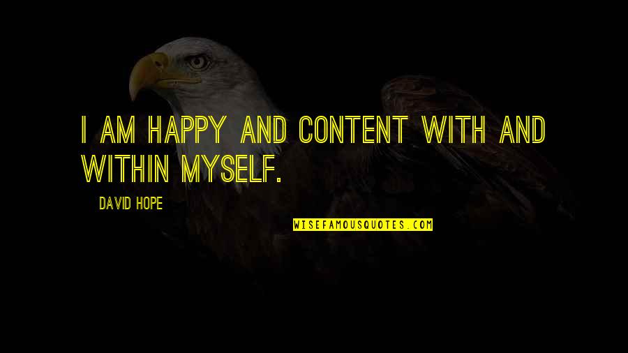 Shamansky Law Quotes By David Hope: I am happy and content with and within Shamansky Law Quotes By David Hope: I am happy and content with and within