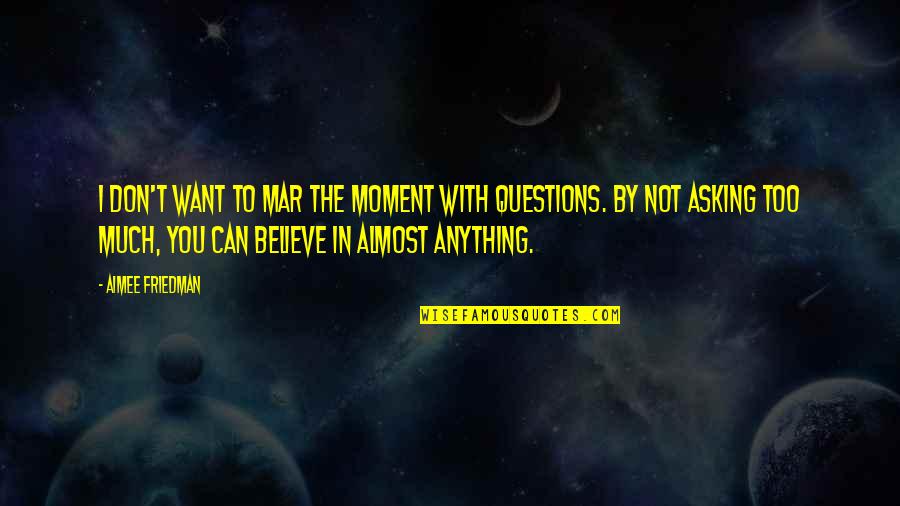 Shamar Williams Quotes By Aimee Friedman: I don't want to mar the moment with Shamar Williams Quotes By Aimee Friedman: I don't want to mar the moment with