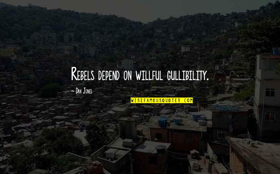 Shamar Williams Quotes By Dan Jones: Rebels depend on willful gullibility. Shamar Williams Quotes By Dan Jones: Rebels depend on willful gullibility.