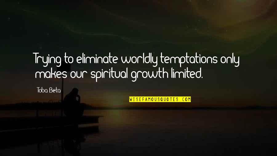 Shamara Williams Quotes By Toba Beta: Trying to eliminate worldly temptations only makes our
