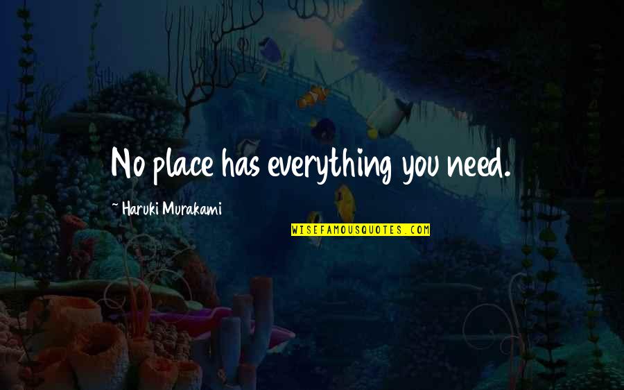 Shamari Fears Quotes By Haruki Murakami: No place has everything you need. Shamari Fears Quotes By Haruki Murakami: No place has everything you need.