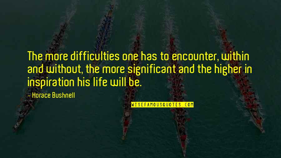 Shamaria Massenburg Quotes By Horace Bushnell: The more difficulties one has to encounter, within Shamaria Massenburg Quotes By Horace Bushnell: The more difficulties one has to encounter, within