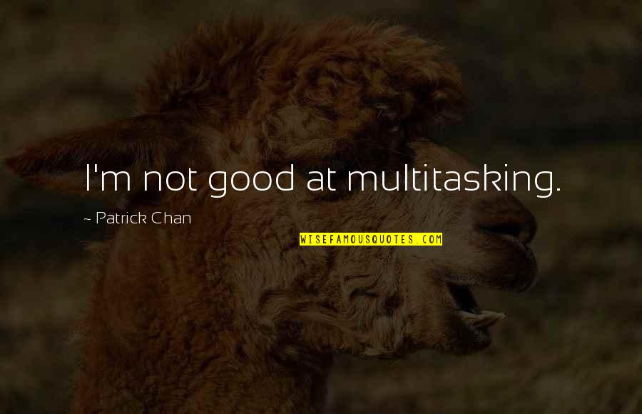 Shamaria Massenburg Quotes By Patrick Chan: I'm not good at multitasking.