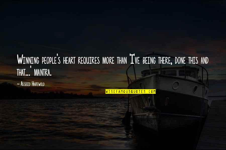 Shamarko Quotes By Assegid Habtewold: Winning people's heart requires more than 'I've being Shamarko Quotes By Assegid Habtewold: Winning people's heart requires more than 'I've being