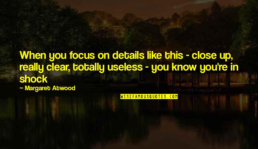 Shamatha Psychotherapy Quotes By Margaret Atwood: When you focus on details like this - Shamatha Psychotherapy Quotes By Margaret Atwood: When you focus on details like this -