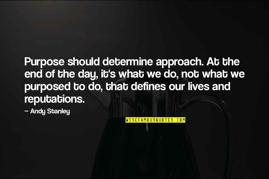 Shamaya Smith Quotes By Andy Stanley: Purpose should determine approach. At the end of Shamaya Smith Quotes By Andy Stanley: Purpose should determine approach. At the end of
