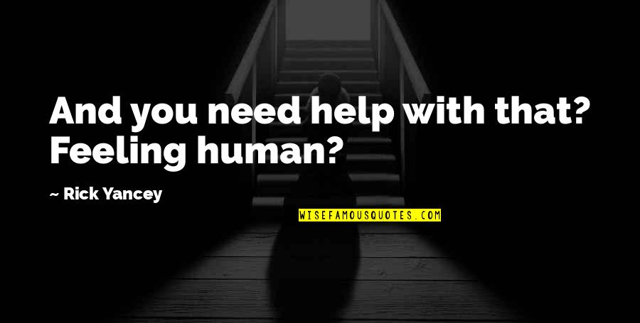 Shambala Chords Quotes By Rick Yancey: And you need help with that? Feeling human?