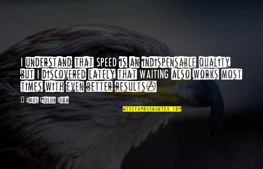 Shambhala Day Quotes By Amos Gideon Buba: I understand that SPEED is an indispensable quality