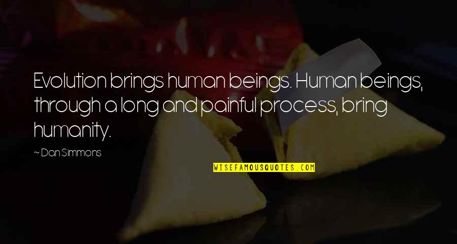 Shambhu Stuti Quotes By Dan Simmons: Evolution brings human beings. Human beings, through a Shambhu Stuti Quotes By Dan Simmons: Evolution brings human beings. Human beings, through a