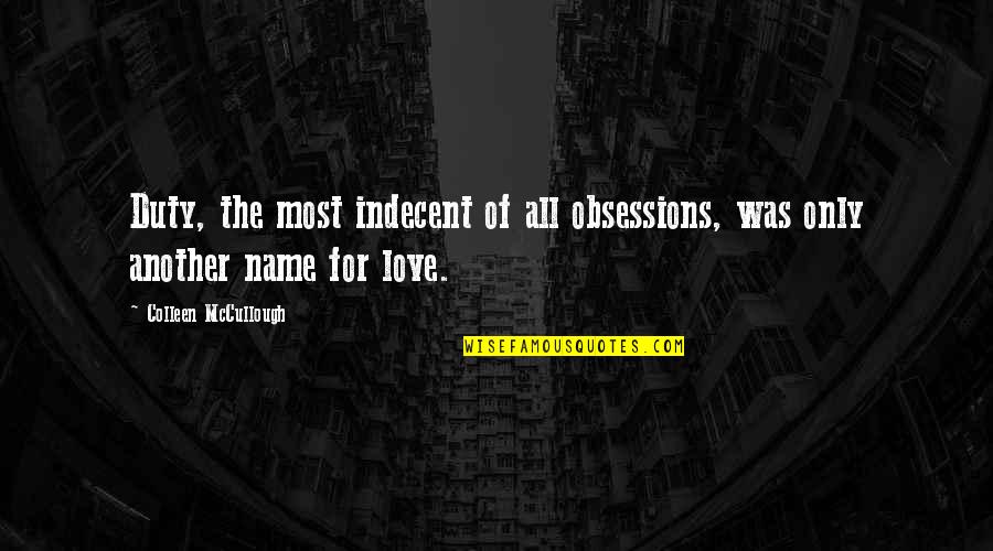 Shambhuraje Quotes By Colleen McCullough: Duty, the most indecent of all obsessions, was Shambhuraje Quotes By Colleen McCullough: Duty, the most indecent of all obsessions, was