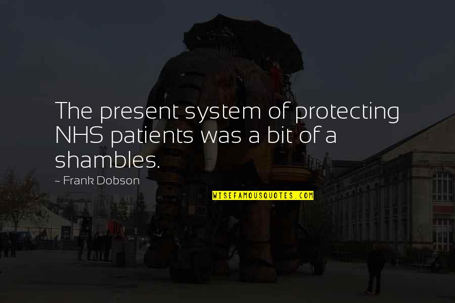 Shambles Quotes By Frank Dobson: The present system of protecting NHS patients was