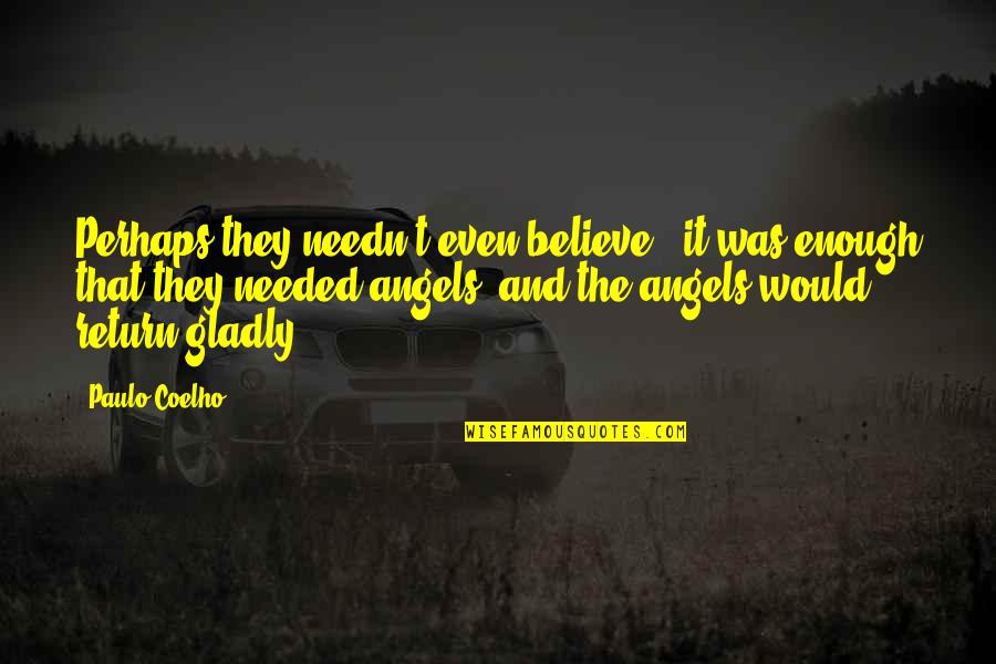 Shambles Teddington Quotes By Paulo Coelho: Perhaps they needn't even believe - it was Shambles Teddington Quotes By Paulo Coelho: Perhaps they needn't even believe - it was