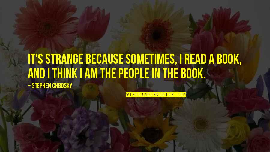 Shambles Teddington Quotes By Stephen Chbosky: It's strange because sometimes, I read a book, Shambles Teddington Quotes By Stephen Chbosky: It's strange because sometimes, I read a book,