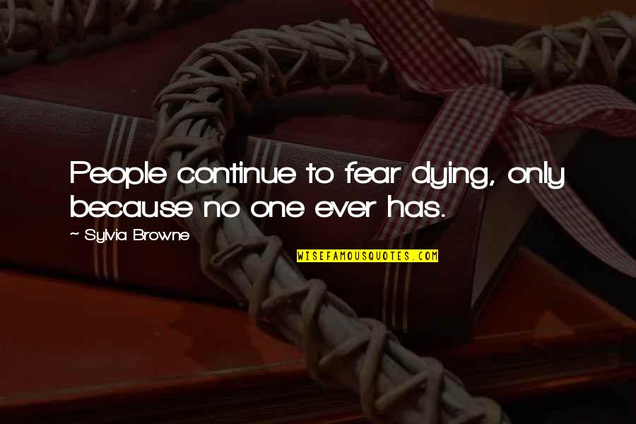 Shambles Teddington Quotes By Sylvia Browne: People continue to fear dying, only because no Shambles Teddington Quotes By Sylvia Browne: People continue to fear dying, only because no