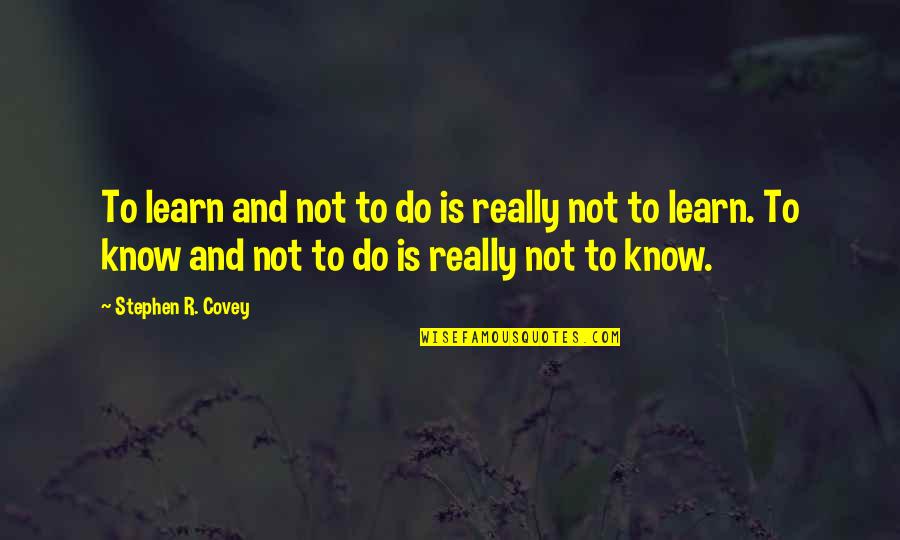 Shambling Quotes By Stephen R. Covey: To learn and not to do is really