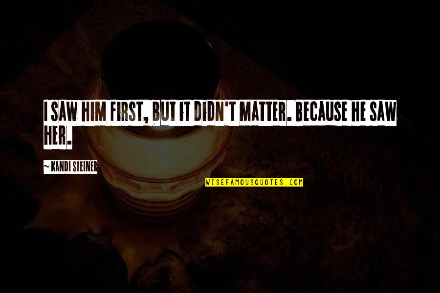 Shambling Zombie Quotes By Kandi Steiner: I saw him first, but it didn't matter. Shambling Zombie Quotes By Kandi Steiner: I saw him first, but it didn't matter.