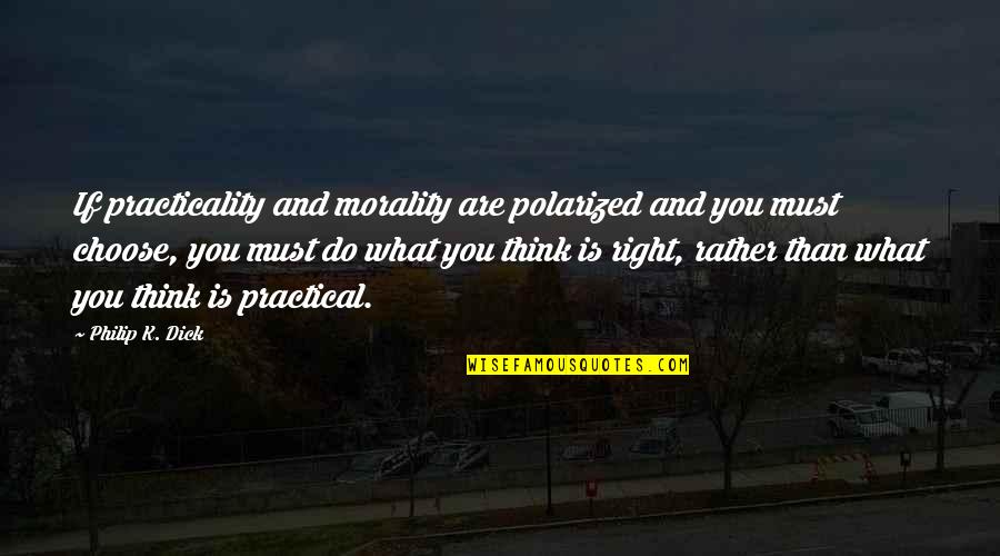 Shambling Zombie Quotes By Philip K. Dick: If practicality and morality are polarized and you Shambling Zombie Quotes By Philip K. Dick: If practicality and morality are polarized and you