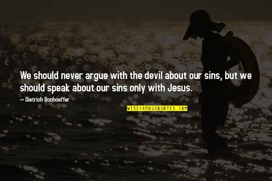 Shambuka Quotes By Dietrich Bonhoeffer: We should never argue with the devil about