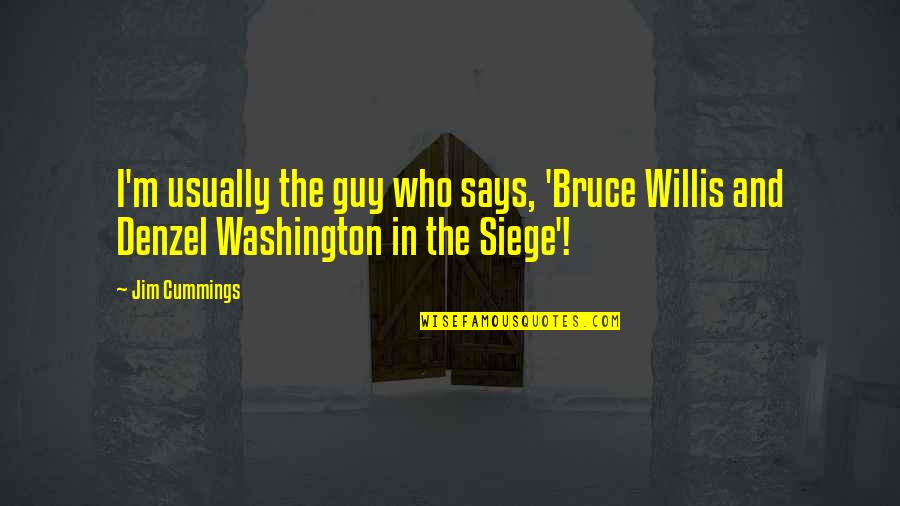 Shamburger Family Quotes By Jim Cummings: I'm usually the guy who says, 'Bruce Willis