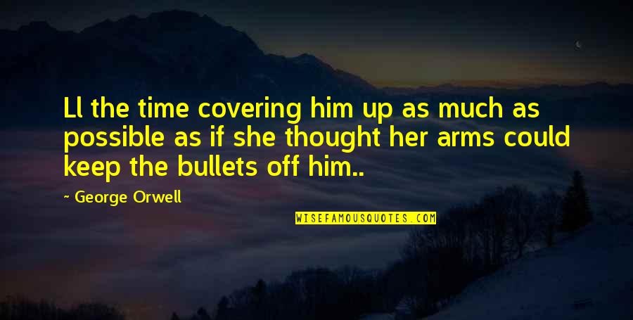 Shamcey Supsup Quotes By George Orwell: Ll the time covering him up as much
