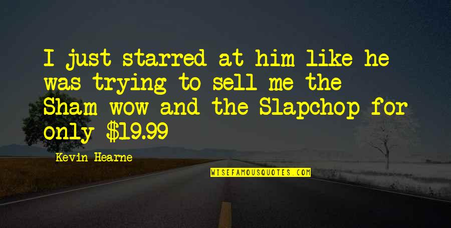 Sham'd Quotes By Kevin Hearne: I just starred at him like he was Sham'd Quotes By Kevin Hearne: I just starred at him like he was