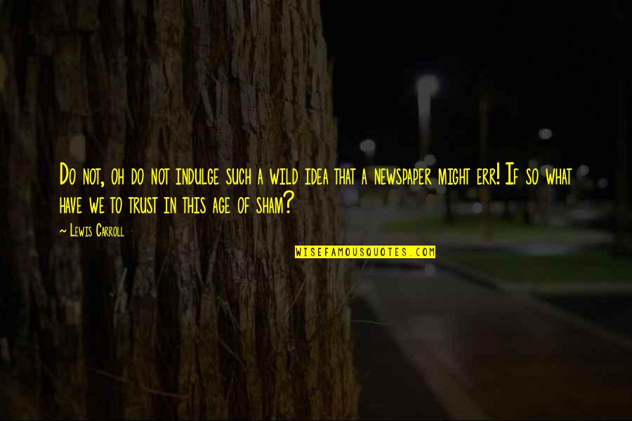 Sham'd Quotes By Lewis Carroll: Do not, oh do not indulge such a Sham'd Quotes By Lewis Carroll: Do not, oh do not indulge such a
