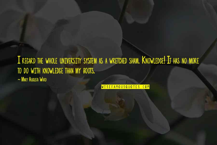 Sham'd Quotes By Mary Augusta Ward: I regard the whole university system as a Sham'd Quotes By Mary Augusta Ward: I regard the whole university system as a