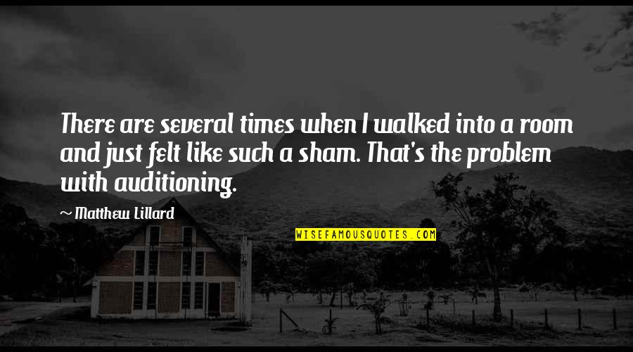 Sham'd Quotes By Matthew Lillard: There are several times when I walked into Sham'd Quotes By Matthew Lillard: There are several times when I walked into