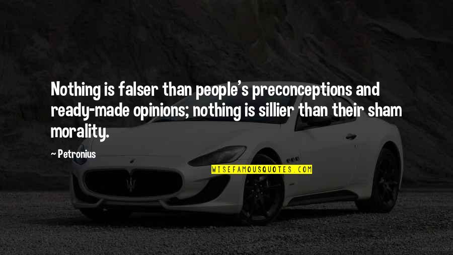 Sham'd Quotes By Petronius: Nothing is falser than people's preconceptions and ready-made Sham'd Quotes By Petronius: Nothing is falser than people's preconceptions and ready-made