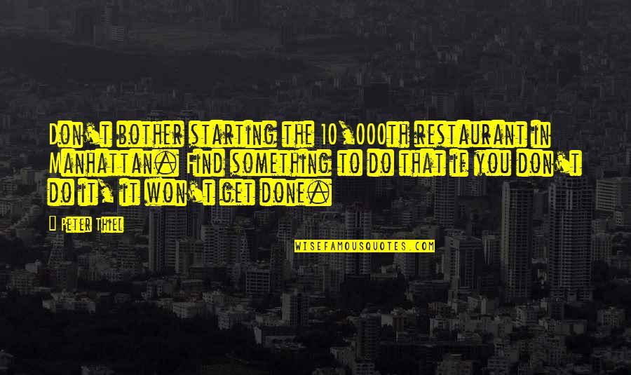 Shamdai Quotes By Peter Thiel: Don't bother starting the 10,000th restaurant in Manhattan. Shamdai Quotes By Peter Thiel: Don't bother starting the 10,000th restaurant in Manhattan.