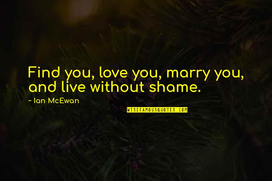Shame And Love Quotes By Ian McEwan: Find you, love you, marry you, and live