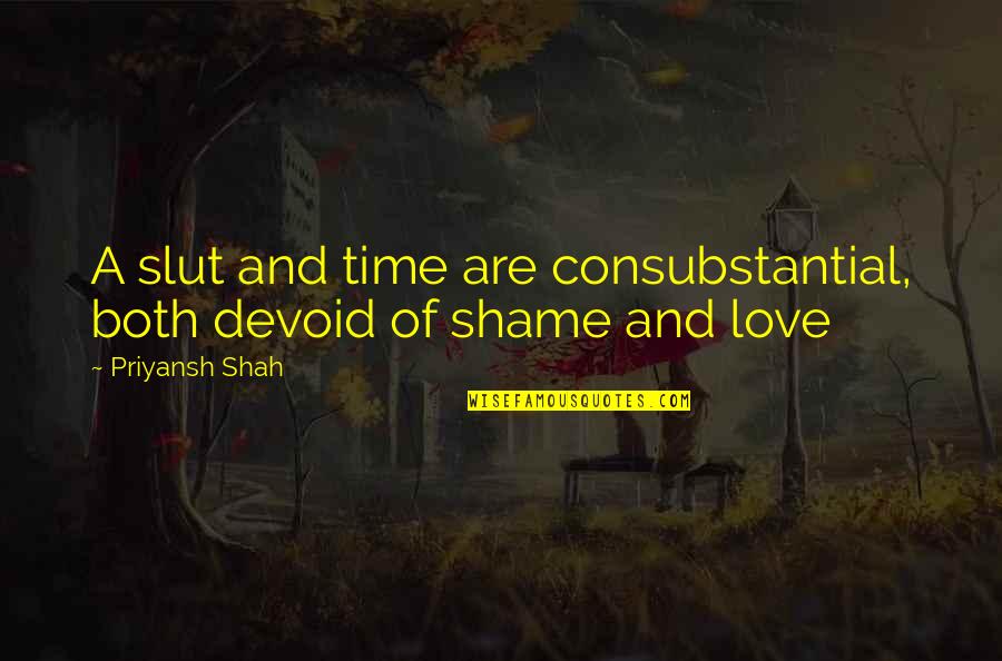 Shame And Love Quotes By Priyansh Shah: A slut and time are consubstantial, both devoid