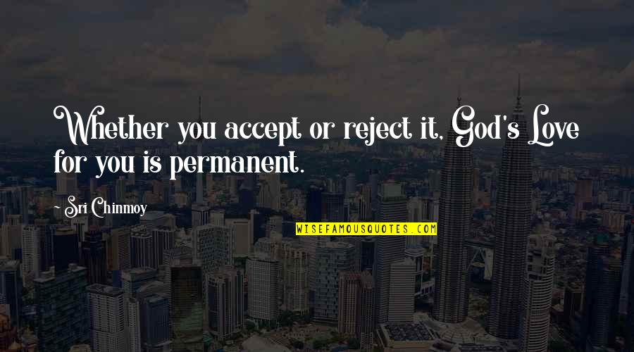 Shame And Regret Quotes By Sri Chinmoy: Whether you accept or reject it, God's Love