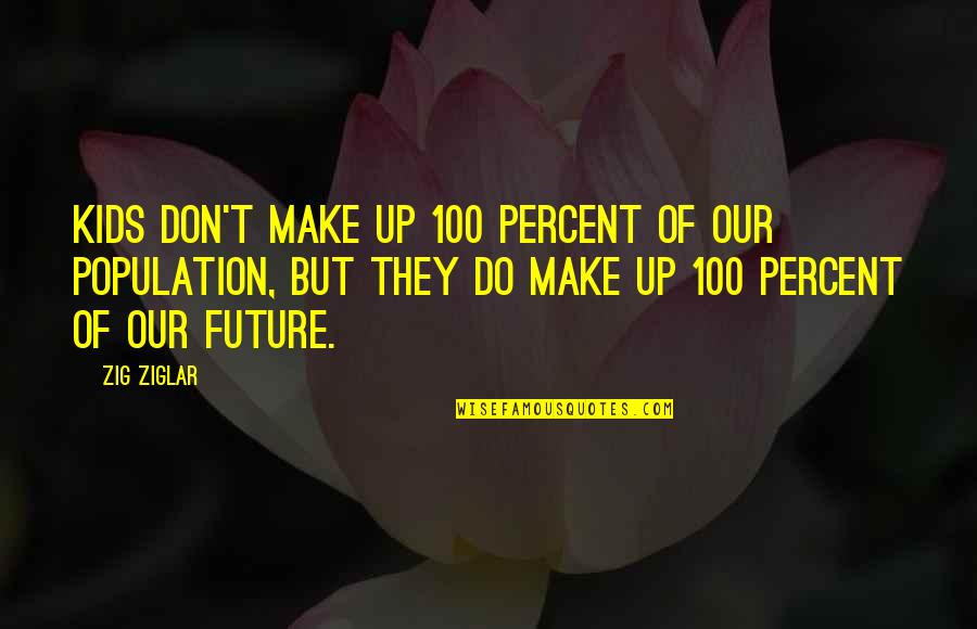 Shame Bergman Quotes By Zig Ziglar: Kids don't make up 100 percent of our